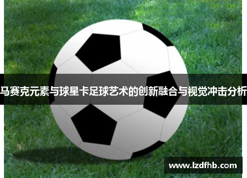 马赛克元素与球星卡足球艺术的创新融合与视觉冲击分析